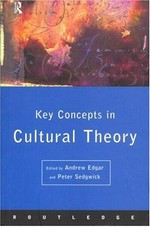 Key concepts in cultural theory / edited by Andrew Edgar and Peter Sedgwick.
