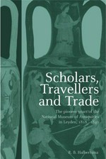 Scholars, travellers, and trade : the pioneer years of the National Museum of Antiquities in Leiden, 1818-1840 / R.B. Halbertsma.
