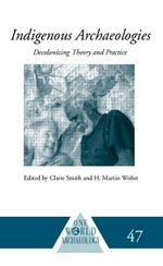 Indigenous archaeologies : decolonising theory and practice / edited by Claire Smith and H. Martin Wobst.