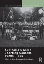 Australia's Asian sporting context, 1920s-30s / edited by Sean Brawley and Nick Guoth.