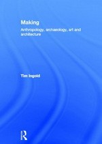 Making : anthropology, archaeology, art and architecture / Tim Ingold.