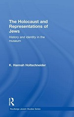 The Holocaust and representations of Jews : history and identity in the museum / K. Hannah Holtschneider.