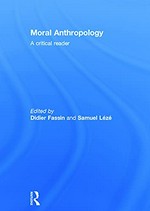 Moral anthropology : a critical reader / edited by Didier Fassin, Samuel Lézé.