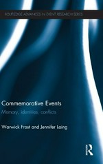 Commemorative events : memory, identities, conflict / Warwick Frost and Jennifer Laing.