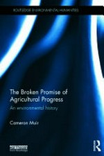 The broken promise of agricultural progress : an environmental history / Cameron Muir.