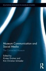 Museum communication and social media : the connected museum / edited by Kirsten Drotner and Kim Christian Schroder.