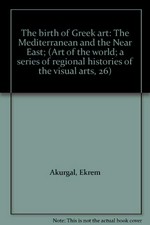 The birth of Greek art : the Mediterranean and the Near East / by Ekrem Akurgal ; translated [from the German] by Wayne Dynes.