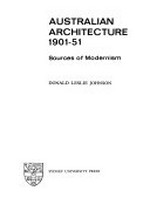 Australian architecture, 1901-51 : sources of modernism / Donald Leslie Johnson.