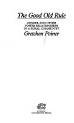 The good old rule : gender and other power relationships in a rural community / Gretchen Poiner.