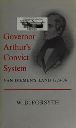 Governor Arthur's convict system; Van Diemen's Land 1824-36; a study in colonization, by W. D. Forsyth.
