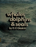 Whales, dolphins and seals : with special reference to the New Zealand region / D E. Gaskin.