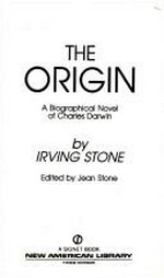 The origin : a biographical novel of Charles Darwin / by Irving Stone ; edited by Jean Stone.