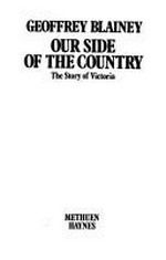 Our side of the country : the story of Victoria / Geoffrey Blainey.