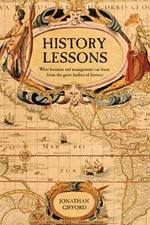 History lessons : what business and management can learn from the great leaders of history / Jonathan Gifford.