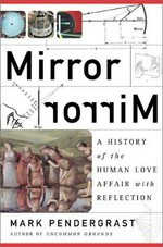 Mirror mirror : a history of the human love affair with reflection / Mark Pendergrast.