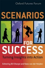Scenarios for success : turning insights into action / edited by Bill Sharpe and Kees Van der Heijden.