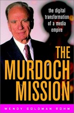 The Murdoch mission : the digital transformation of a media empire / Wendy Goldman Rohm.