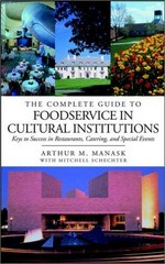 The complete guide to foodservice in cultural institutions : keys to success in restaurants, catering and special events / Arthur M. Manask ; with Mitchell Schecter.