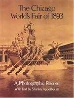 The Chicago World's Fair of 1893 : a photographic record, photos. from the collections of the Avery Library of Columbia University and the Chicago Historical Society / with text by Stanley Appelbaum.