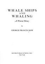 Whale ships and whaling : a pictorial history / by George Francis Dow.