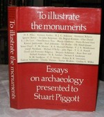 To illustrate the monuments : essays on archaeology presented to Stuart Piggott on the occasion of his sixty-fifth birthday / edited by J. V. S. Megaw.