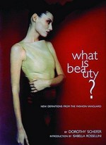 What is beauty? : new definitions from the fashion vanguard / Dorothy Schefer ; introduction by Isabella Rossellini ; foreword by Bruce Weber.
