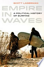 Empire in waves : a political history of surfing / Scott Laderman.