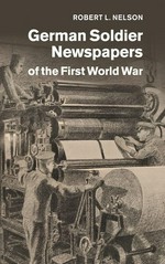 German soldier newspapers of the First World War / Robert L. Nelson.