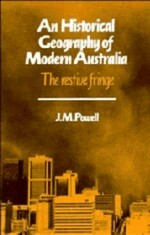 An historical geography of modern Australia : the restive fringe / J.M. Powell.