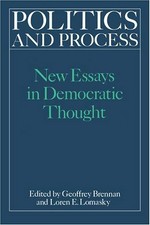 Politics and process : new essays in democratic thought / edited by Geoffrey Brennan and Loren E. Lomasky.