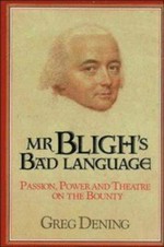 Mr Bligh's bad language : passion, power, and theatre on the Bounty / Greg Dening.