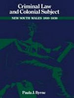 Criminal law and colonial subject : New South Wales 1810-1830 / Paula J. Byrne.