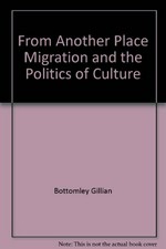 From another place : migration and the politics of culture / Gillian Bottomley.