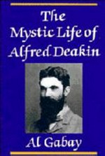 The mystic life of Alfred Deakin / Al Gabay.