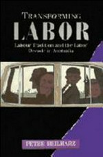 Transforming Labor : labour tradition and the Labor decade in Australia / Peter Beilharz.