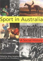 Sport in Australia : a social history / edited by Wray Vamplew and Brian Stoddart ; [associate editor, Ian Jobling]