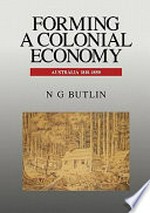 Forming a colonial economy, Australia 1810-1850 / N.G. Butlin.