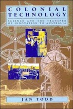 Colonial technology : science and the transfer of innovation to Australia / Jan Todd.