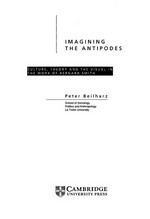 Imagining the antipodes : culture, theory, and the visual in the work of Bernard Smith / Peter Beilharz.
