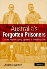 Australia's forgotten prisoners : civilians interned by the Japanese in World War Two / Christina Twomey.