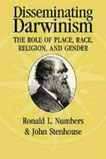 Disseminating Darwinism : the role of place, race, religion, and gender / edited by Ronald L. Numbers and John Stenhouse.