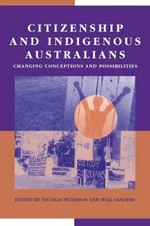 Citizenship and indigenous Australians : changing conceptions and possibilities / edited by Nicolas Peterson and Will Sanders.