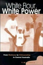 White flour, white power : from rations to citizenship in Central Australia / Tim Rowse.