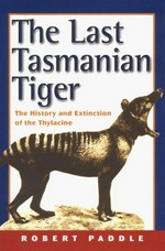 The last Tasmanian tiger : the history and extinction of the thylacine / Robert Paddle.