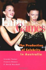 Fame games : the production of celebrity in Australia / Graeme Turner, Frances Bonner, P. David Marshall.