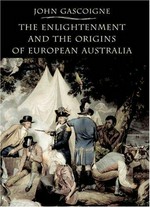 The enlightenment and the origins of European Australia / John Gascoigne.