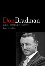 Don Bradman : challenging the myth / Brett Hutchins.