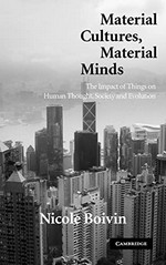 Material cultures, material minds : the impact of things on human thought, society, and evolution / Nicole Boivin.