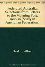 Federated Australia : selections from letters to the Morning Post 1900-1910 / edited and with an introduction by J. A. La Nauze.