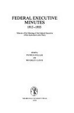 Federal executive minutes, 1915-1955 : minutes of the meetings of the Federal Executive of the Australian Labor Party / edited by Patrick Weller and Beverley Lloyd.